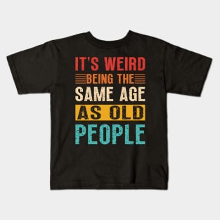 It's Weird Being the Same Age as Old People, Sarcastic Retro Kids T-Shirt